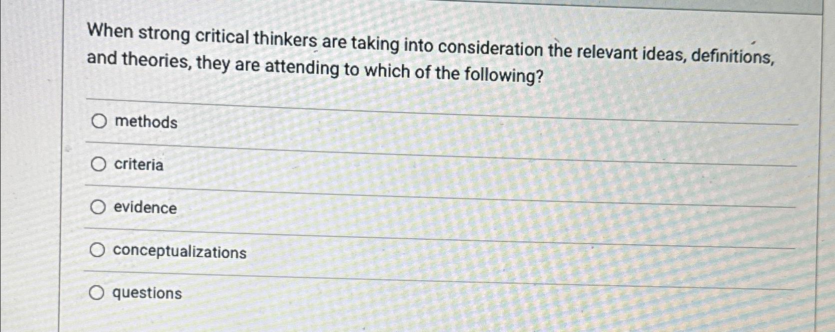  When strong critical thinkers are taking into consideration the relevant ideas,