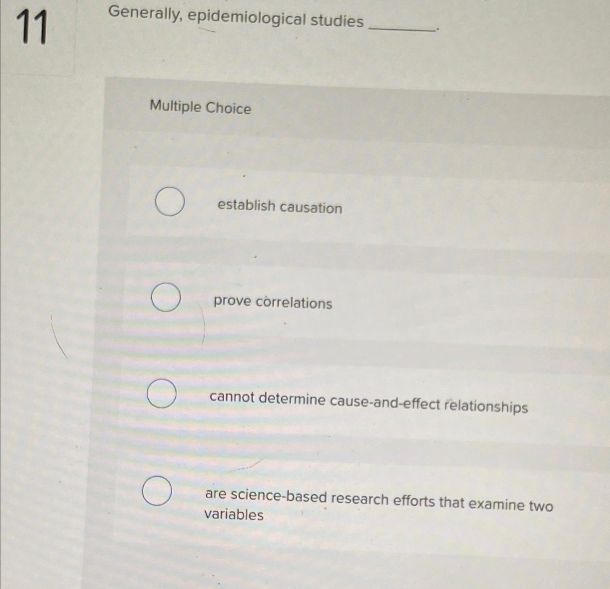  11 Generally, epidemiological studies Multiple Choice establish causation prove correlations cannot