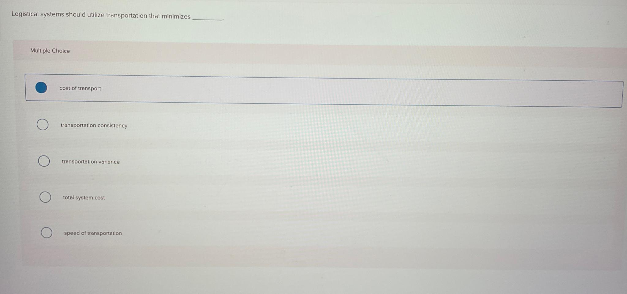  Logistical systems should utilize transportation that minimizes Multiple Choice cost of