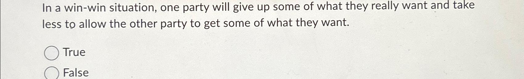  In a win-win situation, one party will give up some of
