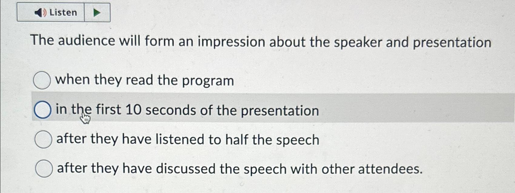  Listen The audience will form an impression about the speaker and