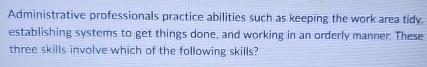  Administrative professionals practice abilities such as keeping the work area tidy