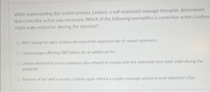  While implementing the control process, Lindsey, a self-employed massage therapist, determined