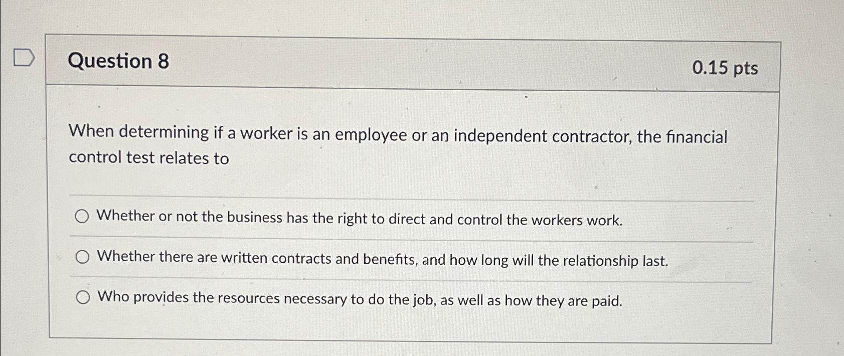  Question 8 0.15pts When determining if a worker is an employee