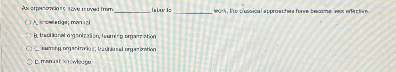  As organizations have moved from labor to work, the classical approaches