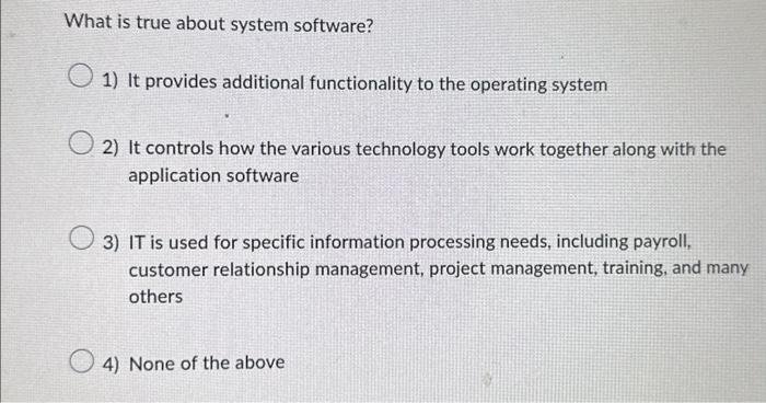  What is true about system software? 1) It provides additional functionality