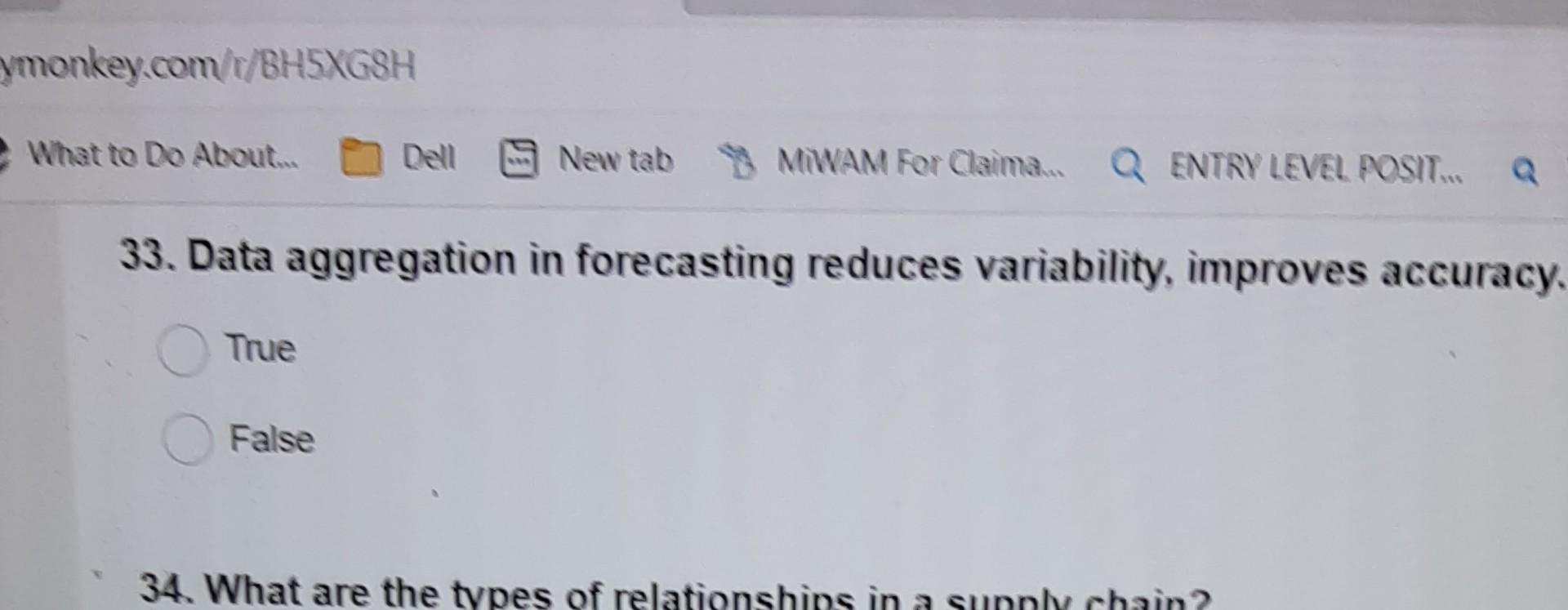 34 33. Data aggregation in forecasting reduces variability, improves accuracy. True False
