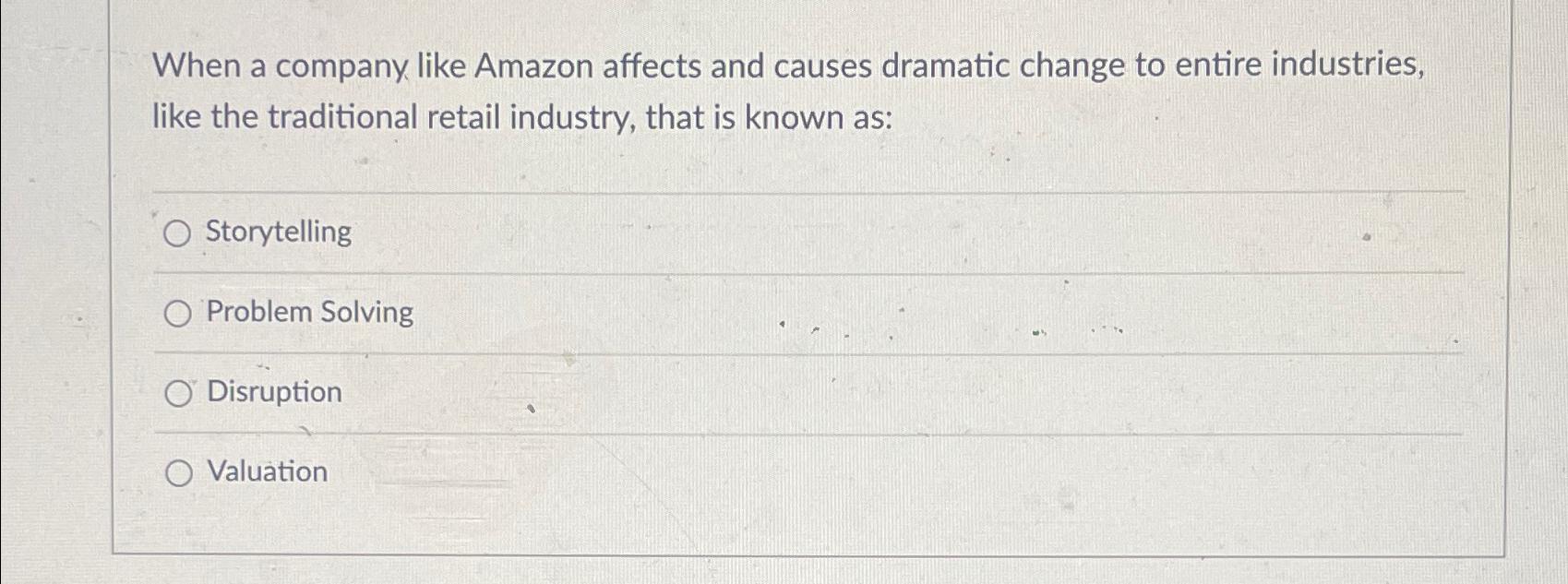  When a company like Amazon affects and causes dramatic change to