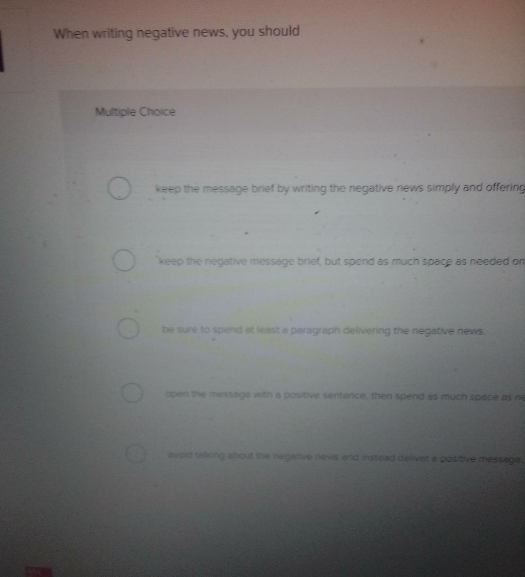  When writing negative news, you should Multiple Choice keep the message