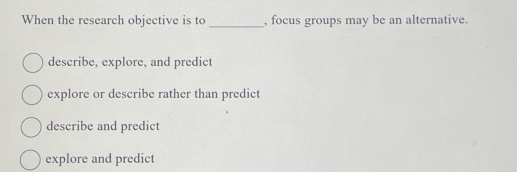  When the research objective is to focus groups may be an