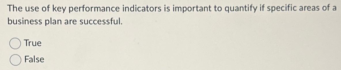  The use of key performance indicators is important to quantify if