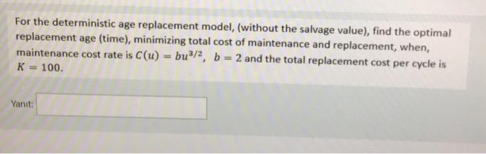  For the deterministic age replacement model, (without the salvage value), find