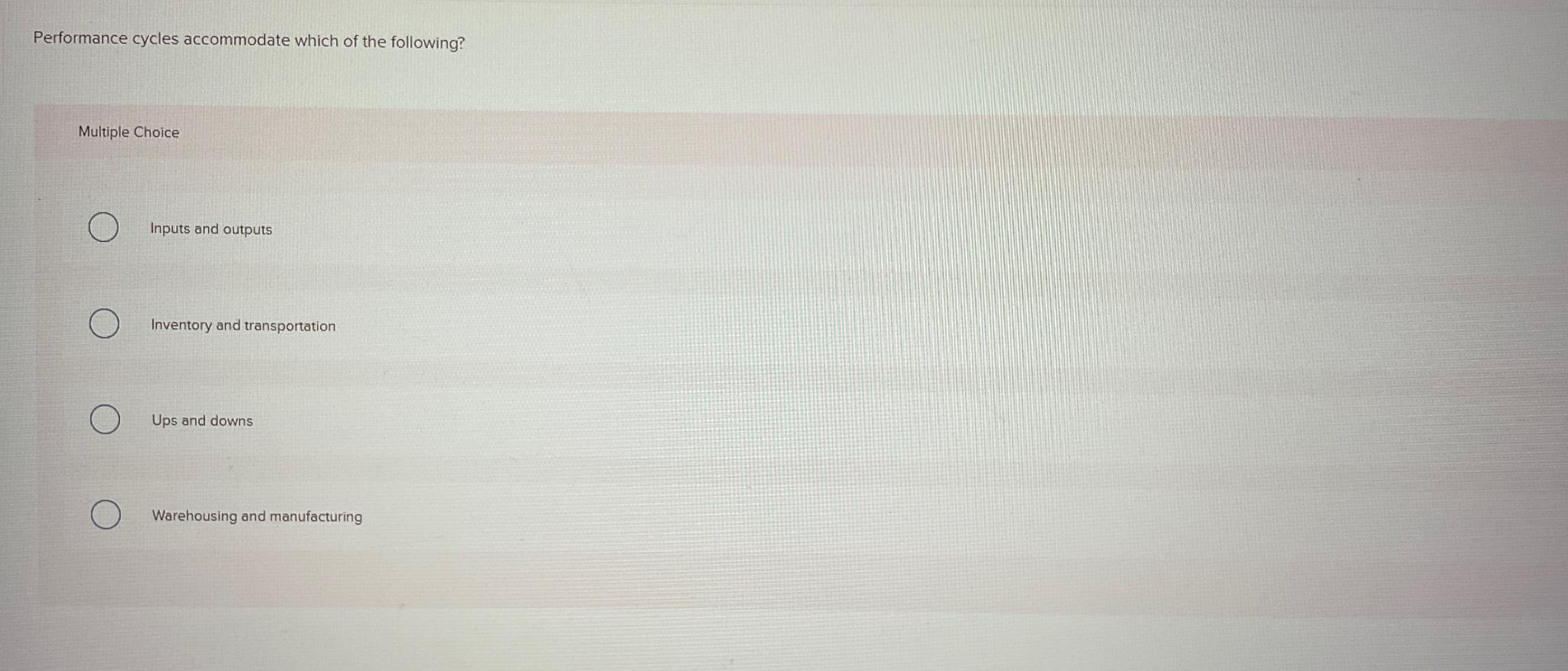  Performance cycles accommodate which of the following? Multiple Choice Inputs and