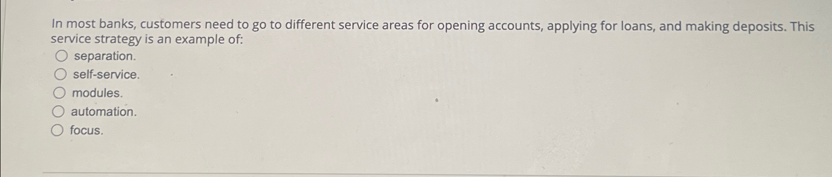  In most banks, customers need to go to different service areas
