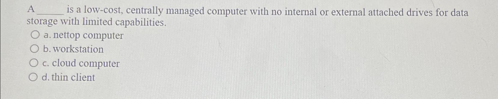  A is a low-cost, centrally managed computer with no internal or