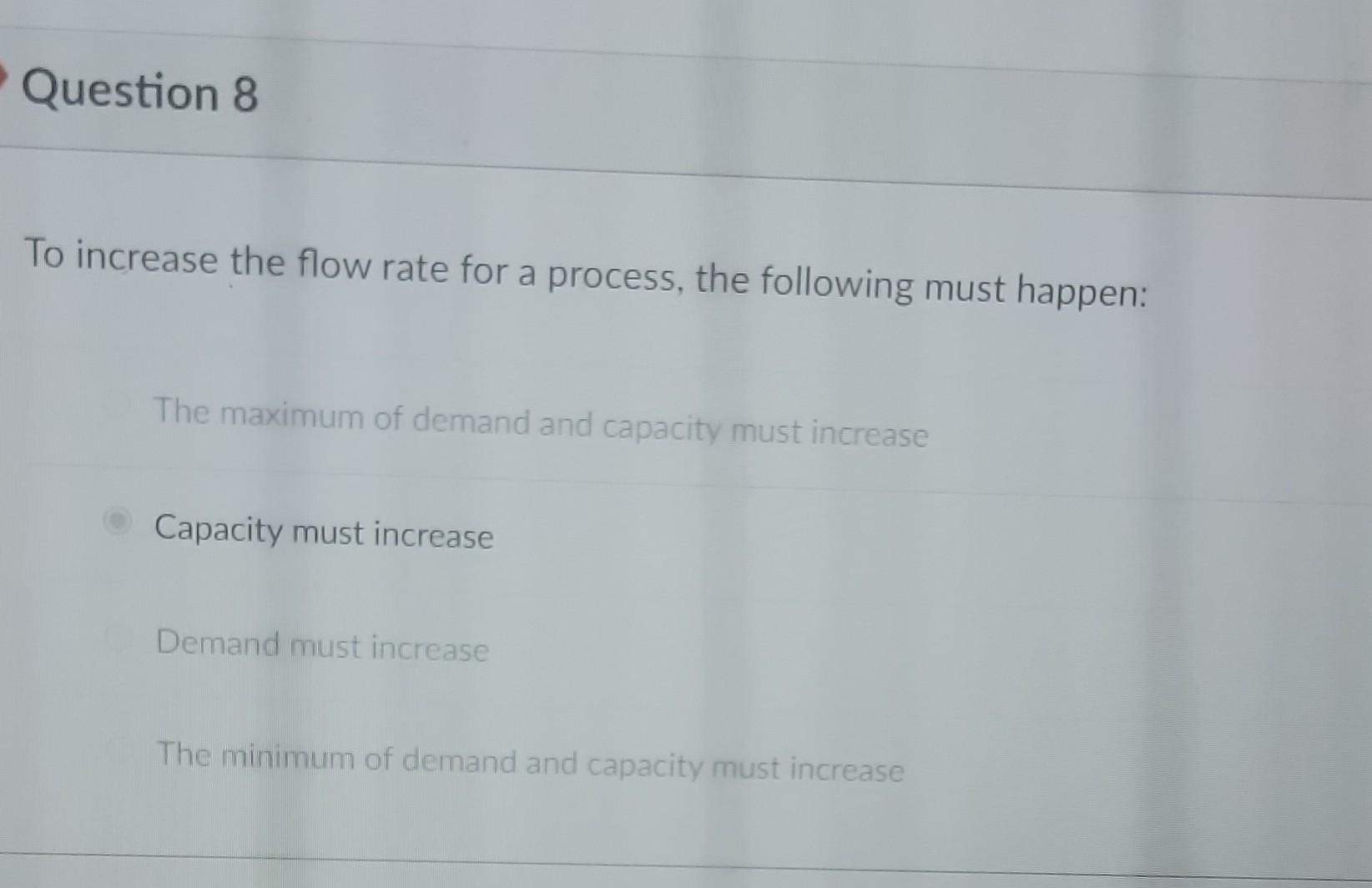  To increase the flow rate for a process, the following must