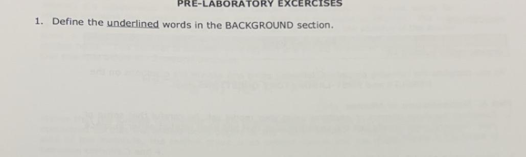  PRE-LABORATORY EXCERCISES Define the underlined words in the BACKGROUND section. 