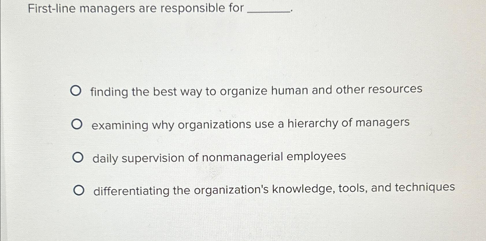  First-line managers are responsible for finding the best way to organize