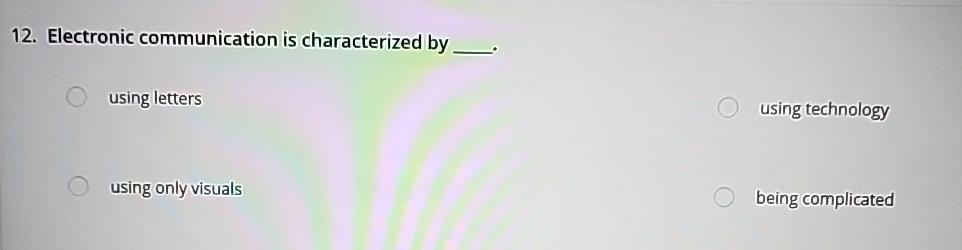  Electronic communication is characterized by using letters using technology using only