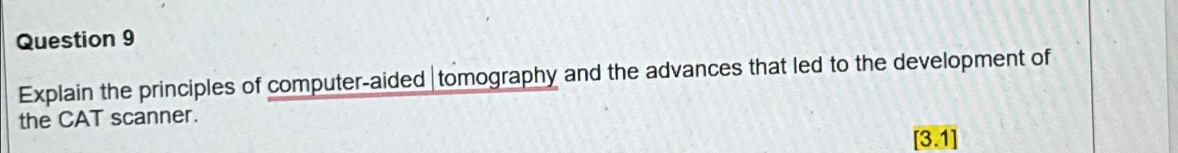  Question 9 Explain the principles of computer-aided | tomography and the