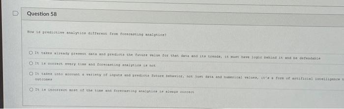  Question 58 How is predictive analytics different from forecasting analytics? O