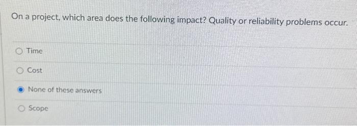  On a project, which area does the following impact? Quality or