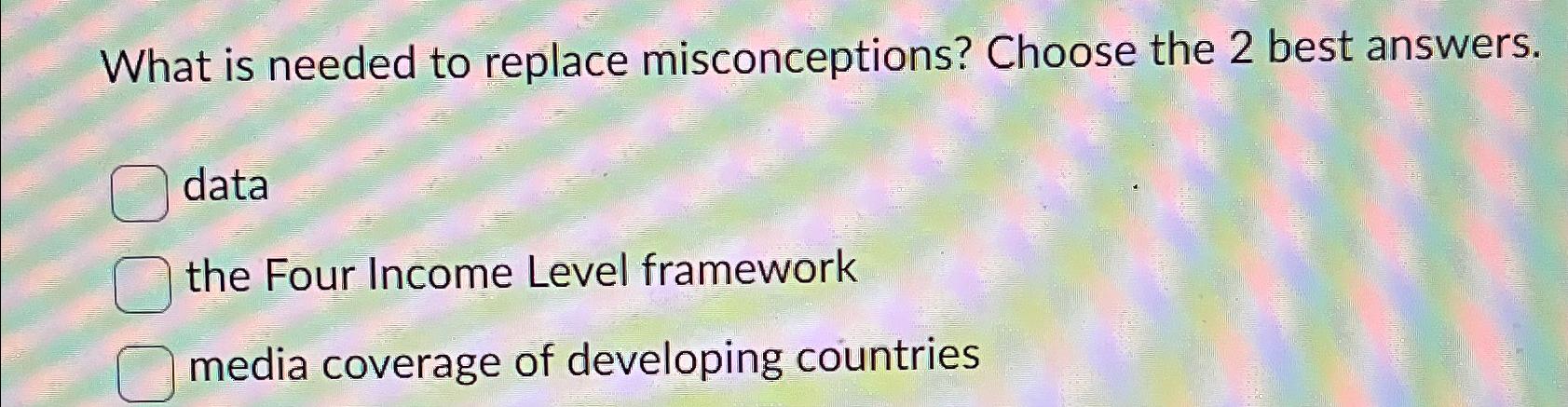  What is needed to replace misconceptions? Choose the 2 best answers.