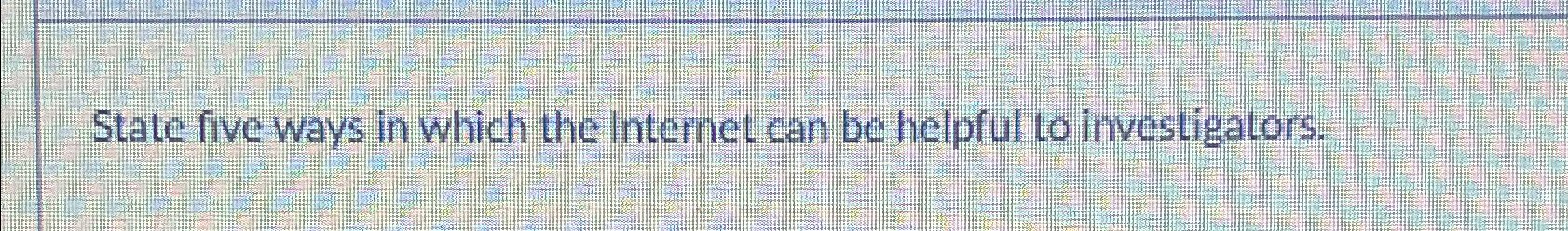  State five ways in which the Internet can be helpful to