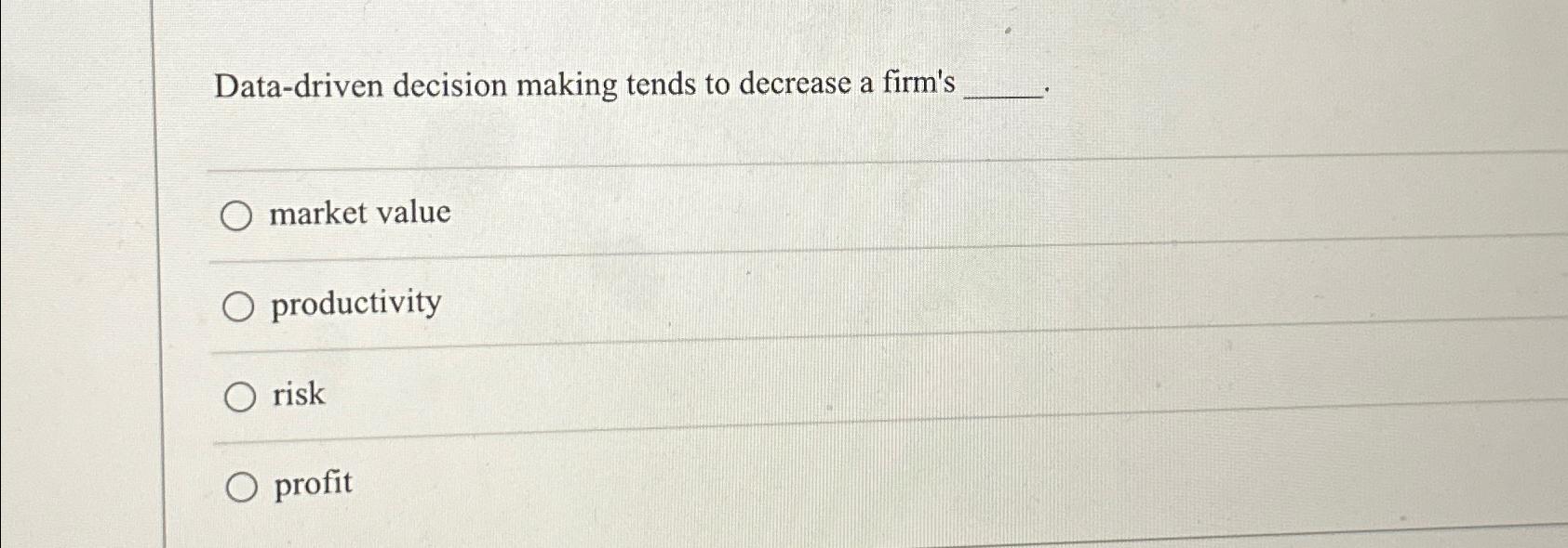  Data-driven decision making tends to decrease a firm's market value productivity