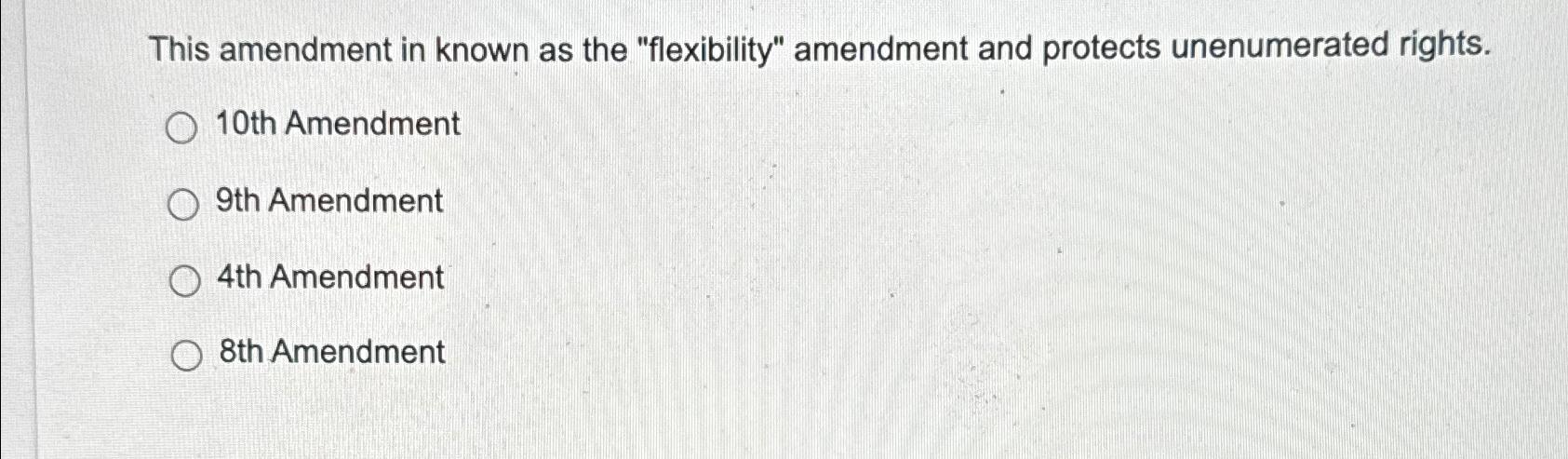  This amendment in known as the "flexibility" amendment and protects unenumerated