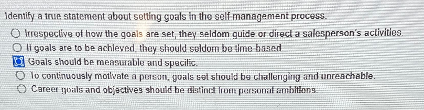  Identify a true statement about setting goals in the self-management process.