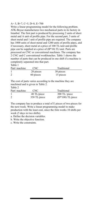  A= 5, B=7, C=5, D=8, E=700 Write a linear programming model