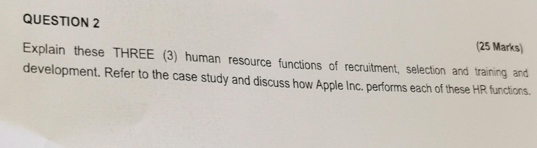  QUESTION 2 Explain these THREE (3) human resource functions of recruitment,