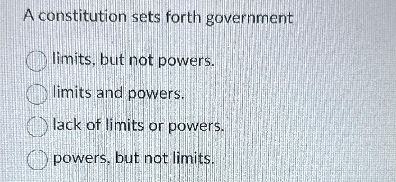  A constitution sets forth government limits, but not powers. limits and