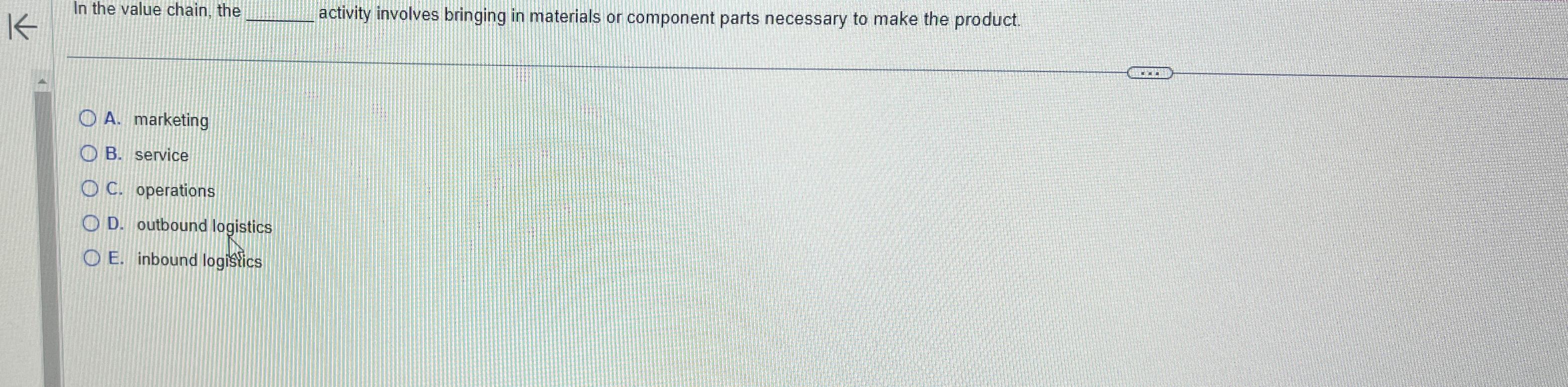  In the value chain, the activity involves bringing in materials or