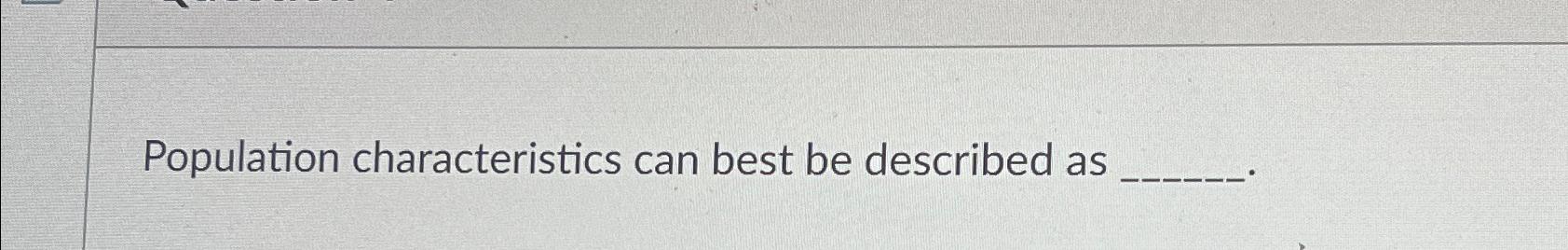  Population characteristics can best be described as 