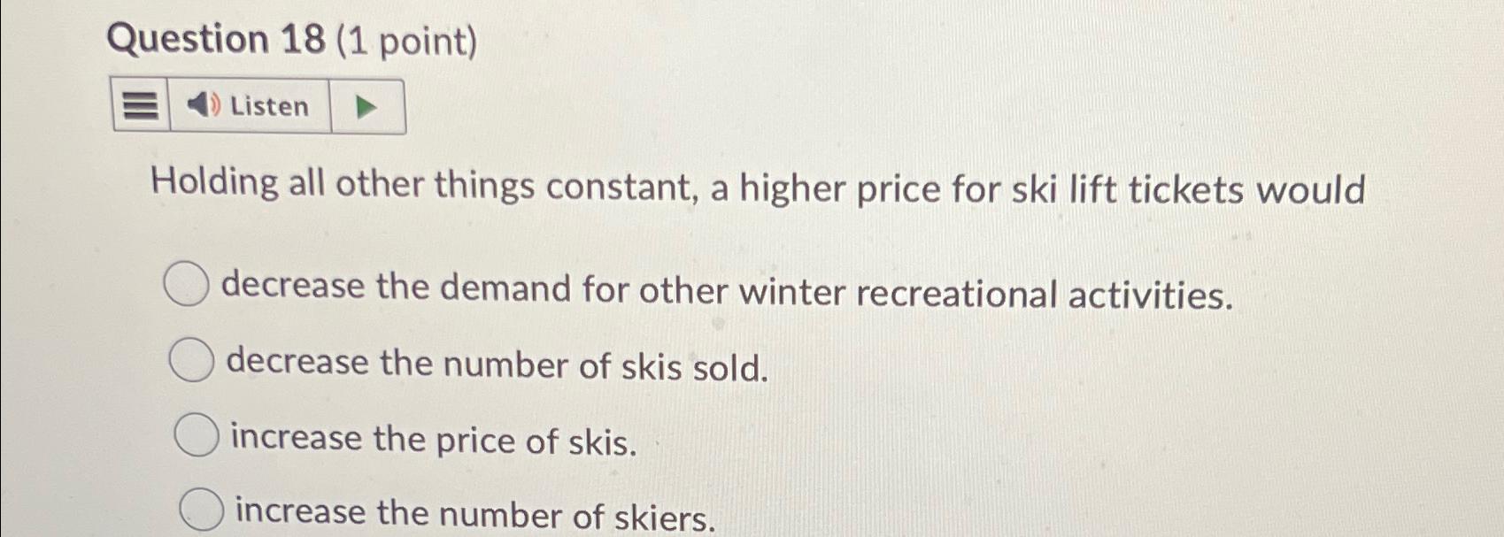  Question 18(1 point) Holding all other things constant, a higher price