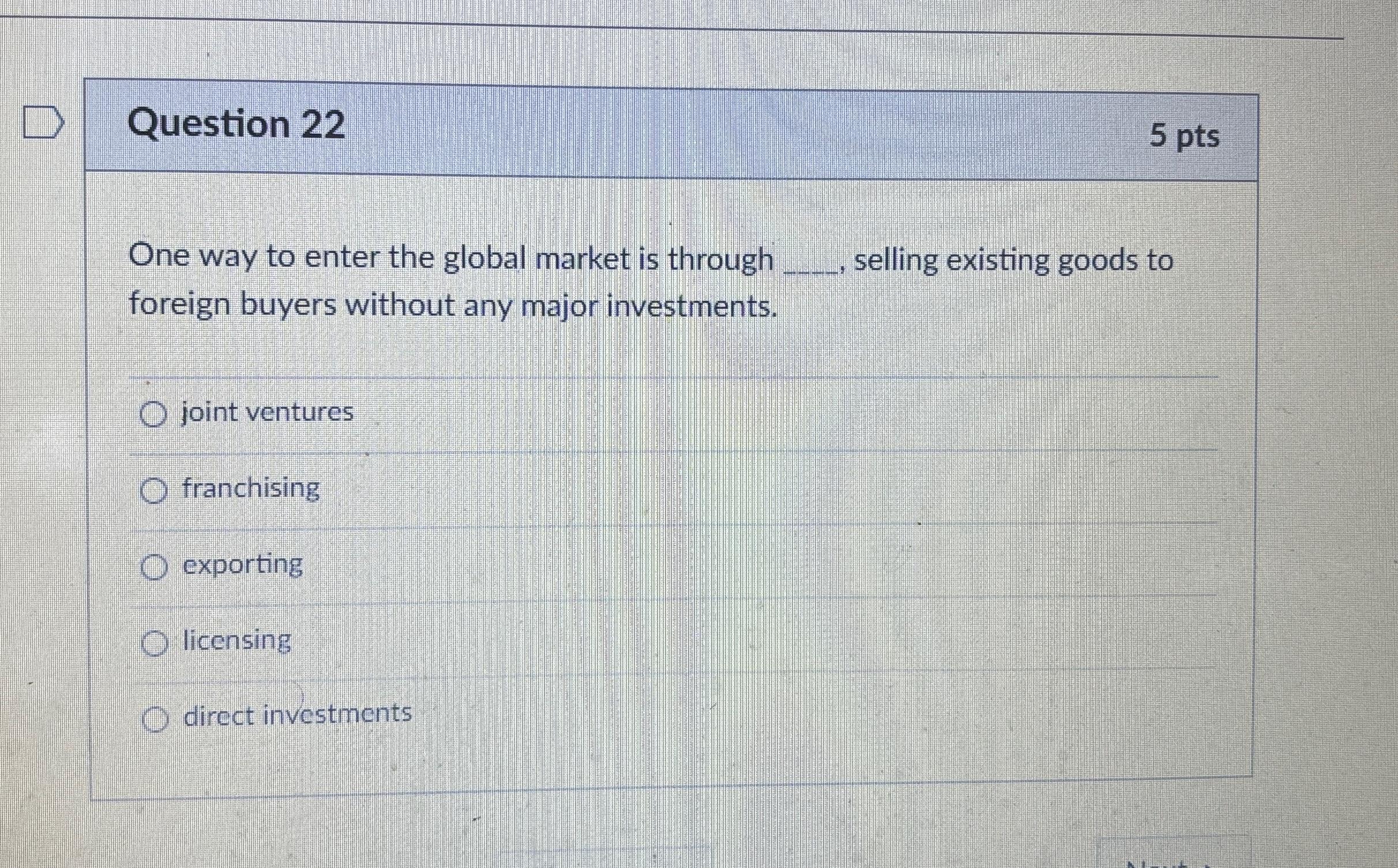  Question 22 5 pts One way to enter the global market