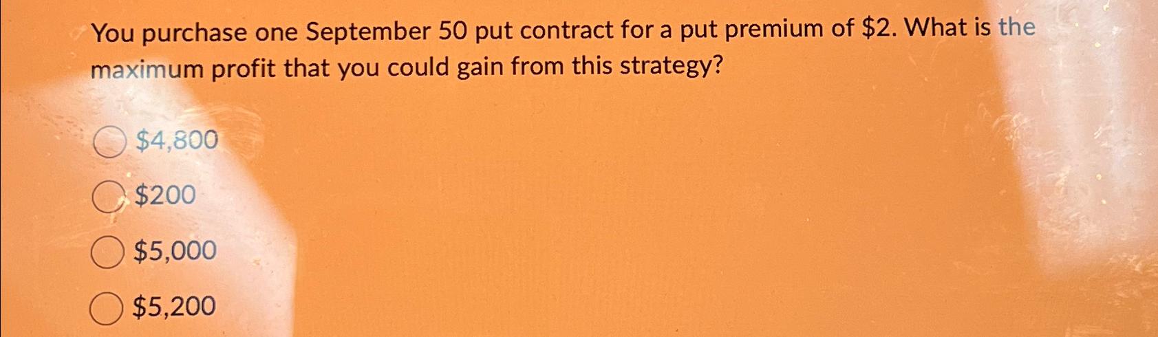  You purchase one September 50 put contract for a put premium
