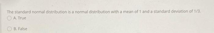 please help The standard normal distribution is a normal distribution with a