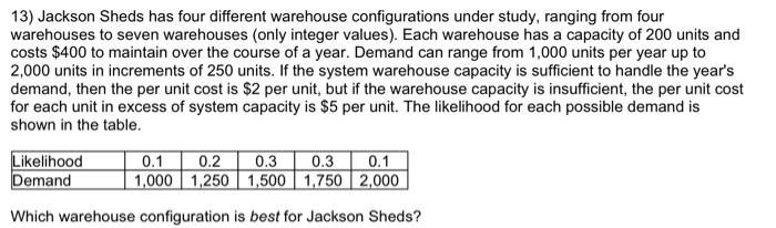 please solve it step by step 13) Jackson Sheds has four different