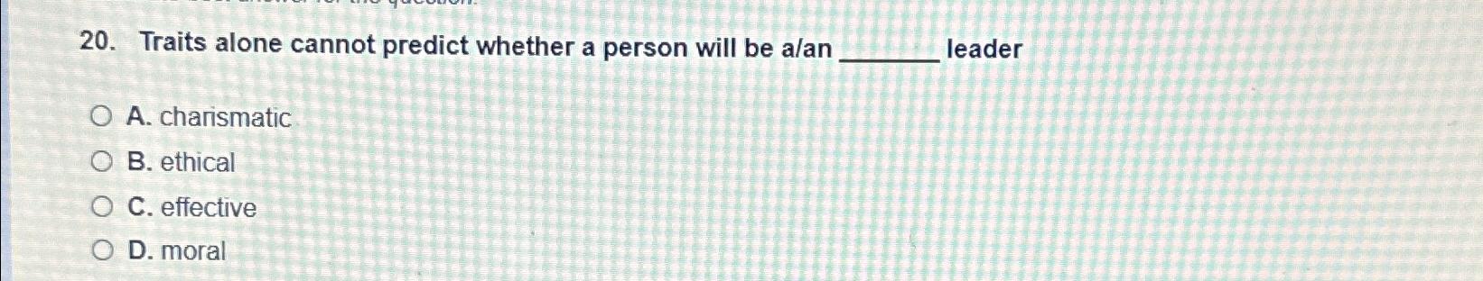  Traits alone cannot predict whether a person will be a/an leader