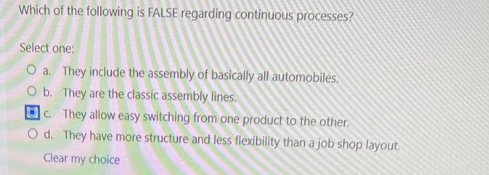  Which of the following is FALSE regarding continuous processes? Select one: