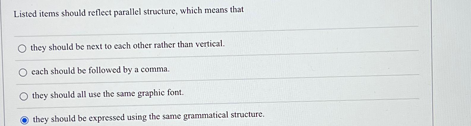  Listed items should reflect parallel structure, which means that they should