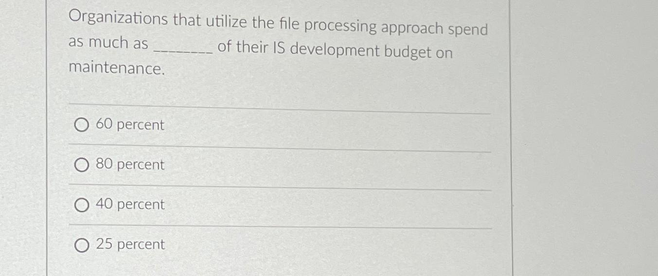  Organizations that utilize the file processing approach spend as much as