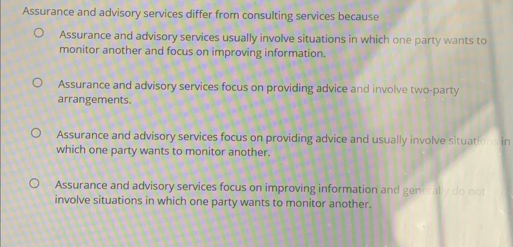  Assurance and advisory services differ from consulting services because Assurance and