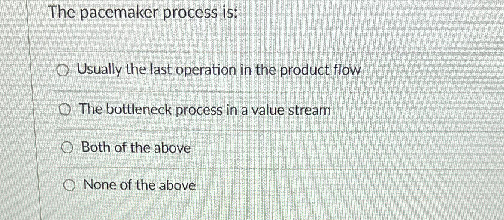  The pacemaker process is: Usually the last operation in the product