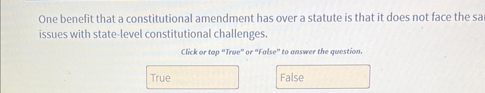  One benefit that a constitutional amendment has over a statute is