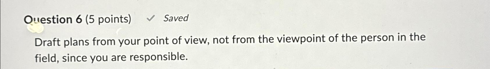  Ouestion 6(5 points) Saved Draft plans from your point of view,