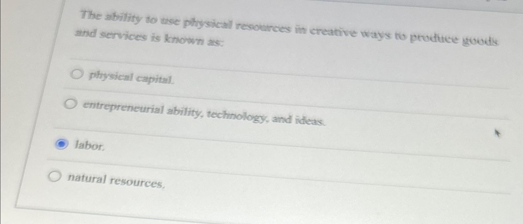  The ability to we physical resources in creative ways to prodtice